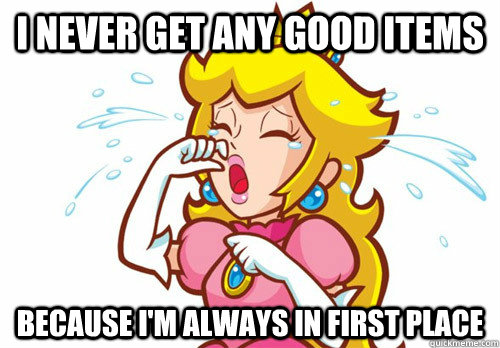 I never get any good items Because I'm always in first place - I never get any good items Because I'm always in first place  Misc