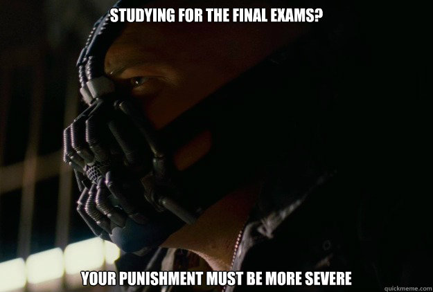 Studying for the final exams? Your punishment must be more SEVERE - Studying for the final exams? Your punishment must be more SEVERE  bane meme