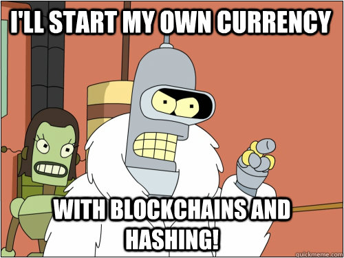 I'll start my own currency with blockchains and hashing!  Blackjack Bender