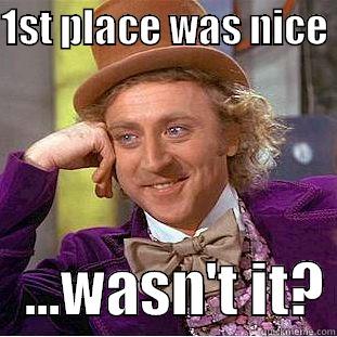 1st place - 1ST PLACE WAS NICE     ...WASN'T IT? Condescending Wonka