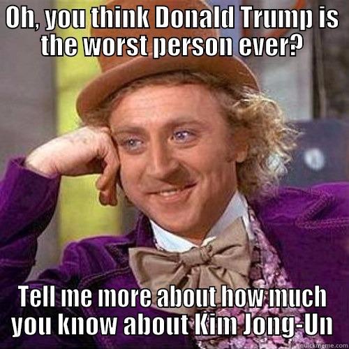 OH, YOU THINK DONALD TRUMP IS THE WORST PERSON EVER? TELL ME MORE ABOUT HOW MUCH YOU KNOW ABOUT KIM JONG-UN Misc