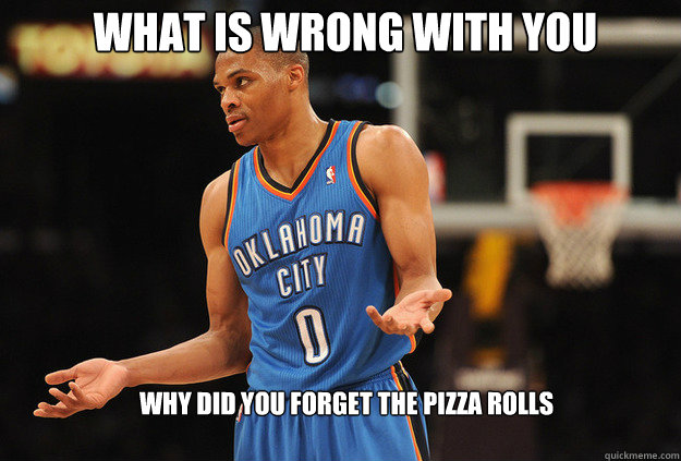 why did you forget the pizza rolls what is wrong with you  Russell Westbrook