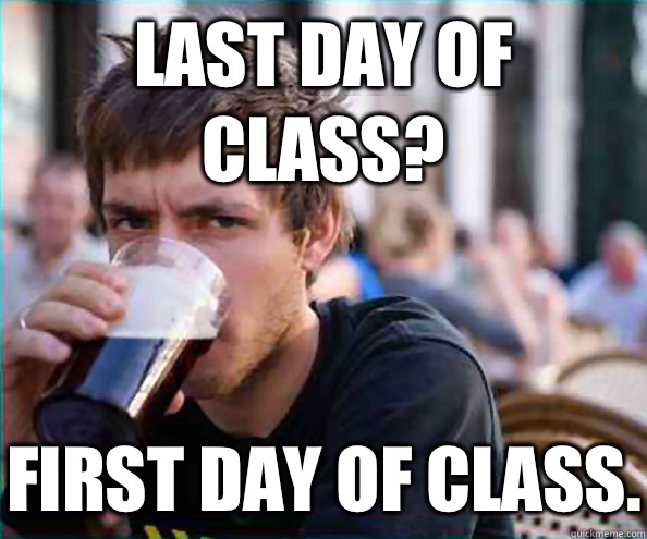 Last day of class? First day of class.  Lazy College Senior