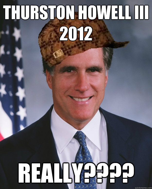 Thurston Howell III
2012 Really????   Scumbag Romney