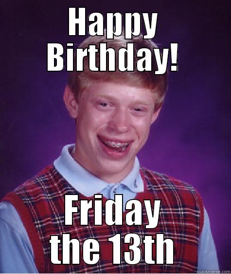 HAPPY BIRTHDAY! FRIDAY THE 13TH Bad Luck Brian