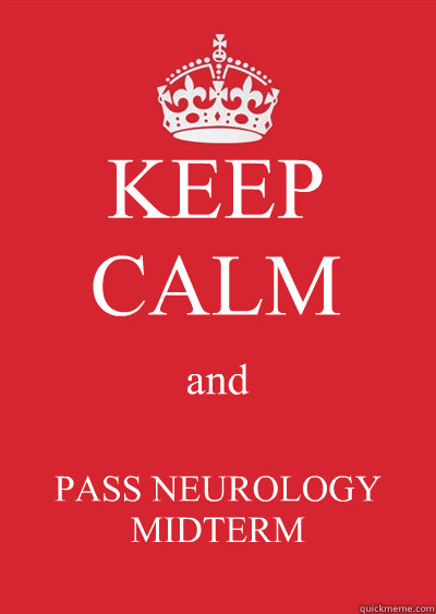 KEEP CALM and PASS NEUROLOGY MIDTERM  Keep calm or gtfo