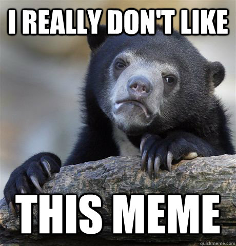 I really don't like this meme  Confession Bear
