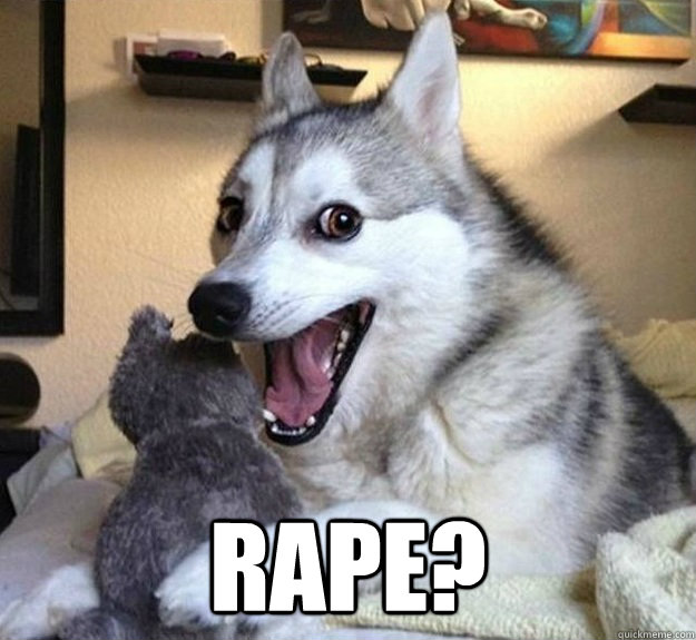  RAPE? -  RAPE?  Overly Excited Dog