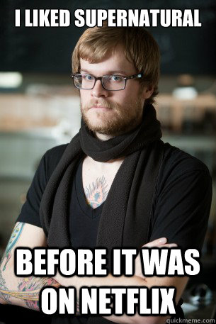 i liked supernatural before it was on netflix  Hipster Barista