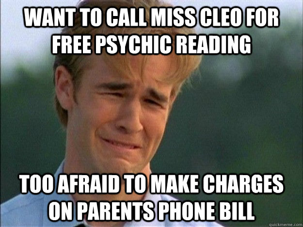 Want to call miss cleo for free psychic reading Too afraid to make charges on parents phone bill - Want to call miss cleo for free psychic reading Too afraid to make charges on parents phone bill  1990s Problems