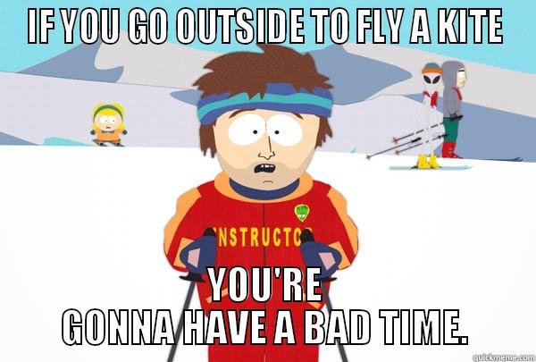IF YOU GO OUTSIDE TO FLY A KITE YOU'RE GONNA HAVE A BAD TIME. Super Cool Ski Instructor