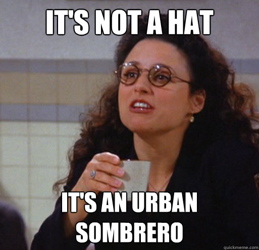 It's not a hat it's an urban sombrero - It's not a hat it's an urban sombrero  Hipster Elaine