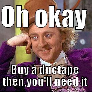 OH OKAY  BUY A DUCTAPE THEN,YOU'LL NEED IT Condescending Wonka