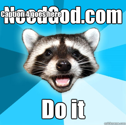 NeedGod.com Do it Caption 3 goes here Caption 4 goes here  Lame Pun Coon