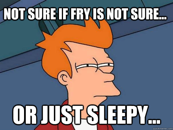 Not sure if Fry is not sure... Or just sleepy... - Not sure if Fry is not sure... Or just sleepy...  Futurama Fry