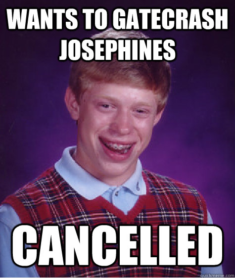 wants to gatecrash josephines cancelled  