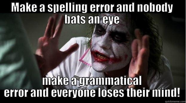 MAKE A SPELLING ERROR AND NOBODY BATS AN EYE MAKE A GRAMMATICAL ERROR AND EVERYONE LOSES THEIR MIND! Joker Mind Loss