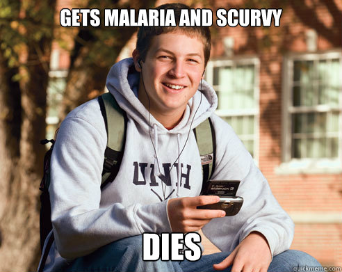 gets malaria and scurvy dies  College Freshman