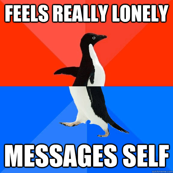 Feels really lonely messages self  Socially Awesome Awkward Penguin