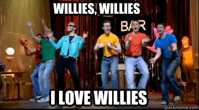 Willies, Willies I love willies - Willies, Willies I love willies  i love willies it crowd