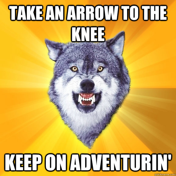 Take an Arrow to the knee Keep on Adventurin'  Courage Wolf