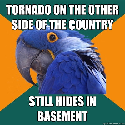 tornado on the other side of the country still hides in basement  Paranoid Parrot