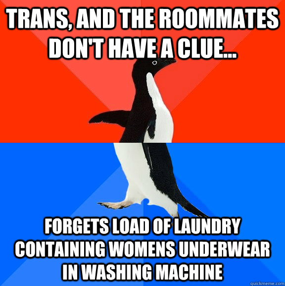 Trans, and the roommates don't have a clue... Forgets load of laundry containing womens underwear in washing machine  Socially Awesome Awkward Penguin