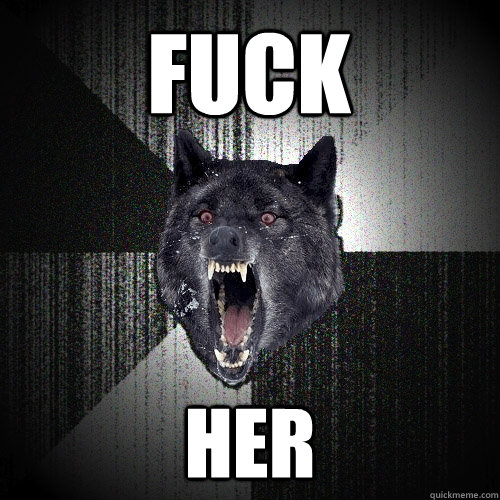 Fuck Her  Insanity Wolf