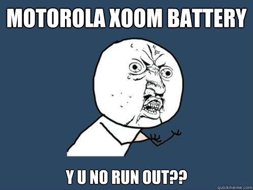 Motorola Xoom battery y u no run out??  Y U No