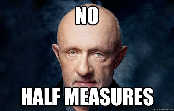 No half measures - No half measures  Mike Breaking Bad