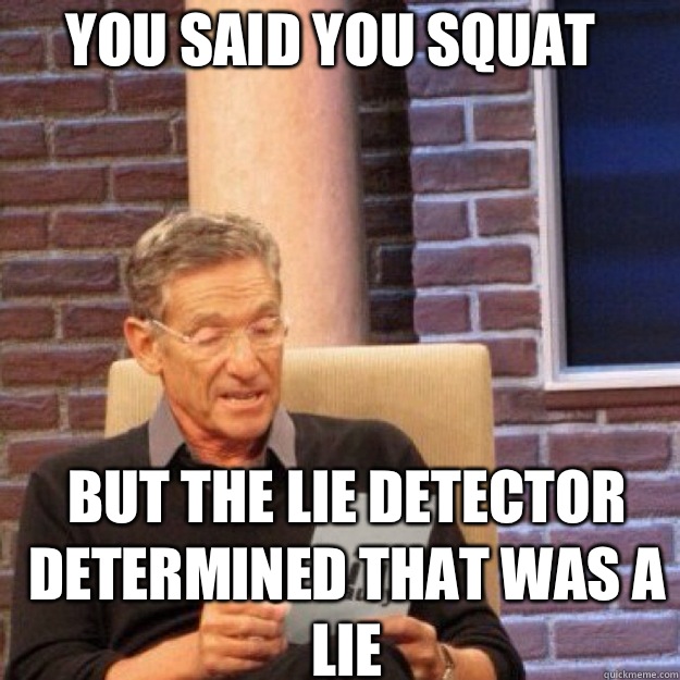 You said you squat But the lie detector determined that was a lie  Maury