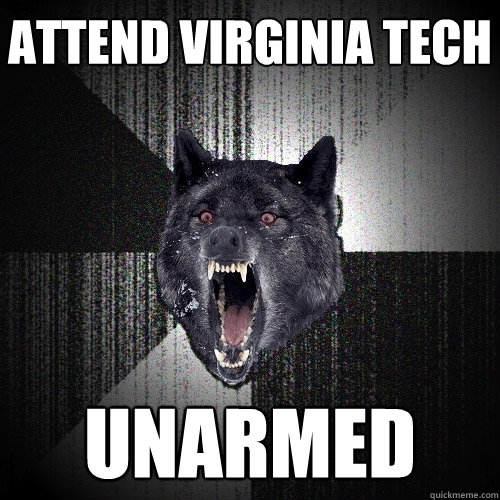 Attend Virginia Tech unarmed  Insanity Wolf