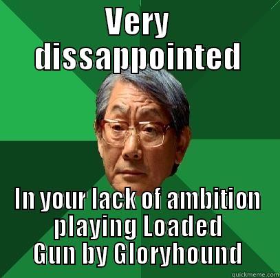 VERY DISSAPPOINTED IN YOUR LACK OF AMBITION PLAYING LOADED GUN BY GLORYHOUND High Expectations Asian Father
