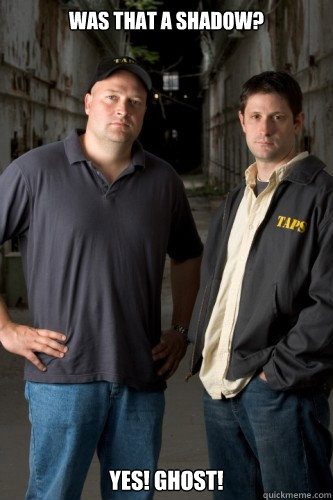 Was that a shadow? YES! GHOST!  Ghost Hunters