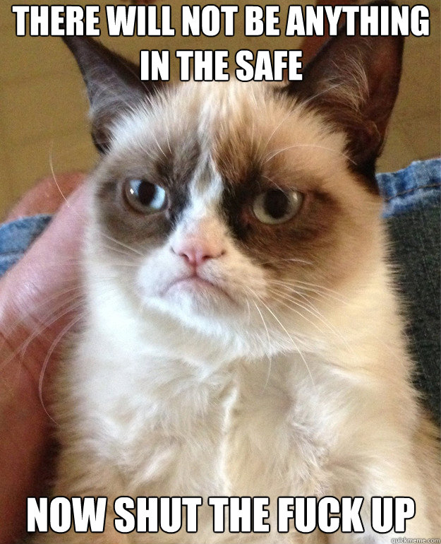 There will not be anything in the safe now shut the fuck up - There will not be anything in the safe now shut the fuck up  Misc