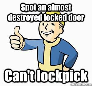 Spot an almost destroyed locked door Can't lockpick  Vault Boy