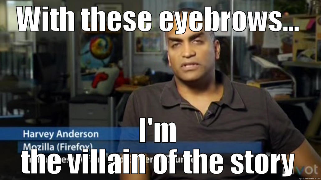WITH THESE EYEBROWS... I'M THE VILLAIN OF THE STORY Misc