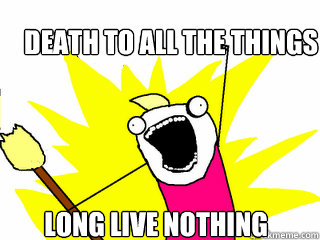 Death to all the things Long live nothing  All The Things