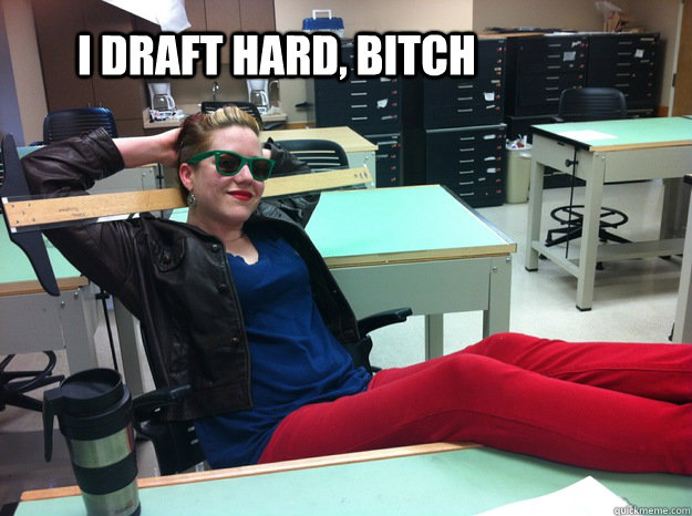 I draft hard, bitch - I draft hard, bitch  drafting