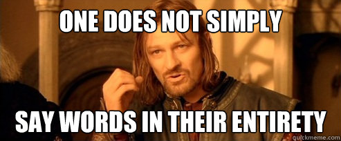 One does not simply say words in their entirety   One Does Not Simply