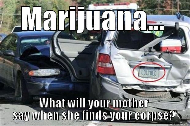 MARIJUANA... WHAT WILL YOUR MOTHER SAY WHEN SHE FINDS YOUR CORPSE? Misc