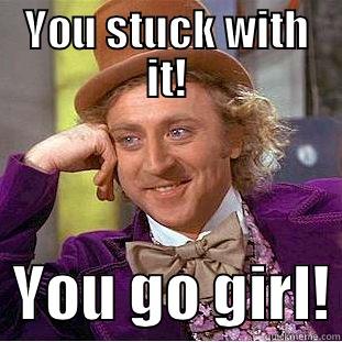 YOU STUCK WITH IT!   YOU GO GIRL! Creepy Wonka