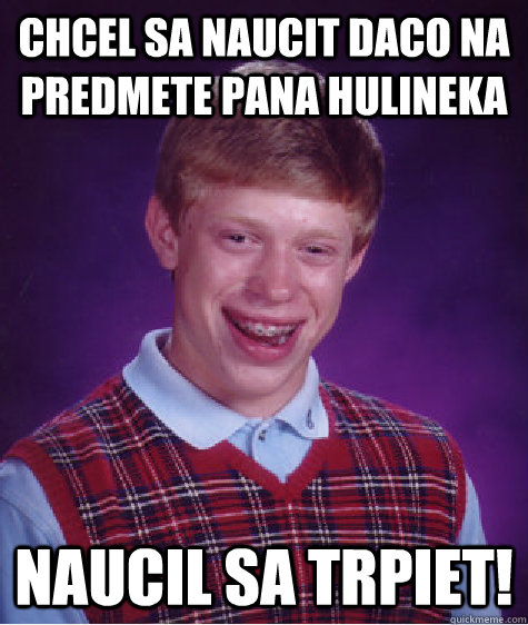 Chcel sa naucit daco na predmete pana Hulineka Naucil sa trpiet!  Bad Luck Brian