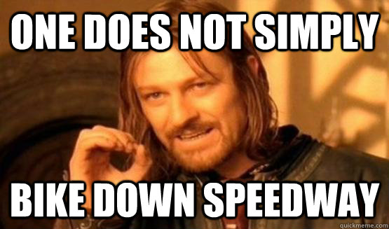 One does not simply Bike down speedway  One does not simply leave 9gag