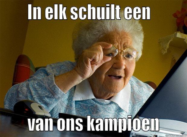       IN ELK SCHUILT EEN               VAN ONS KAMPIOEN      Grandma finds the Internet
