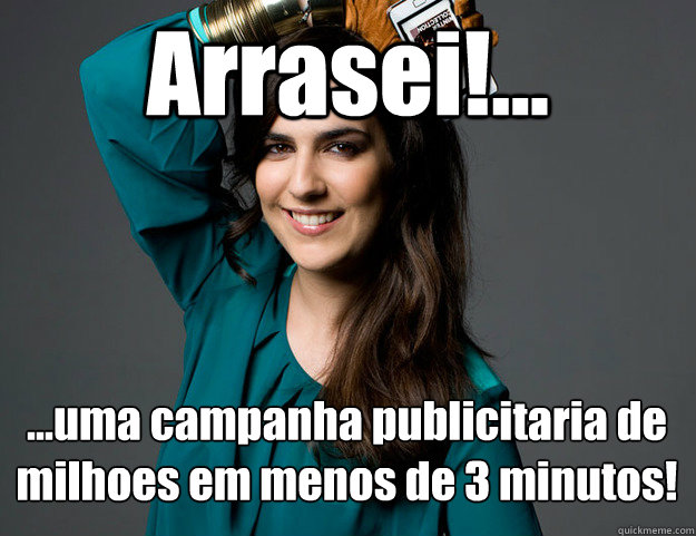Arrasei!... ...uma campanha publicitaria de milhõõoes em menos de 3 minutos!  Pepa Xavier