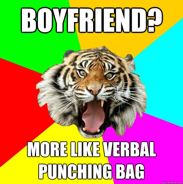 boyfriend? more like verbal punching bag  