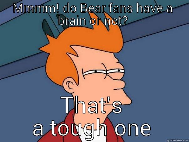 MMMM! DO BEAR FANS HAVE A BRAIN OR NOT? THAT'S A TOUGH ONE Futurama Fry