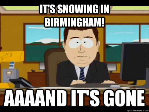 It's snowing in         birmingham! Aaaand it's gone - It's snowing in         birmingham! Aaaand it's gone  Misc