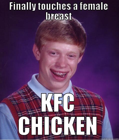 FINALLY TOUCHES A FEMALE BREAST KFC CHICKEN Bad Luck Brian